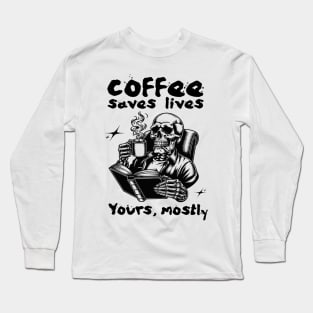 Coffee Saves Lives. Yours, Mostly Long Sleeve T-Shirt